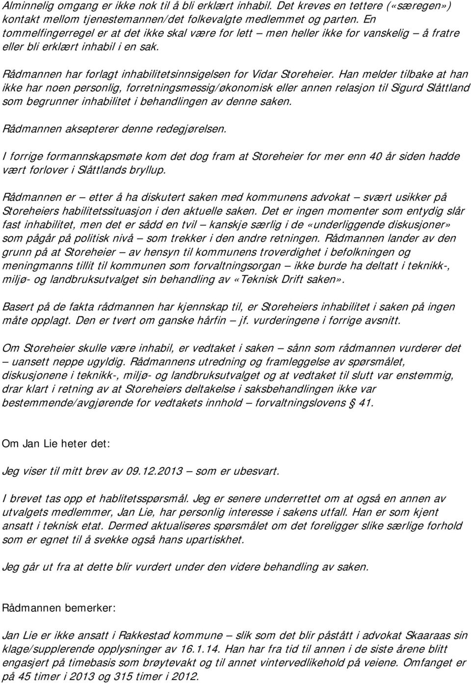 Han melder tilbake at han ikke har noen personlig, forretningsmessig/økonomisk eller annen relasjon til Sigurd Slåttland som begrunner inhabilitet i behandlingen av denne saken.