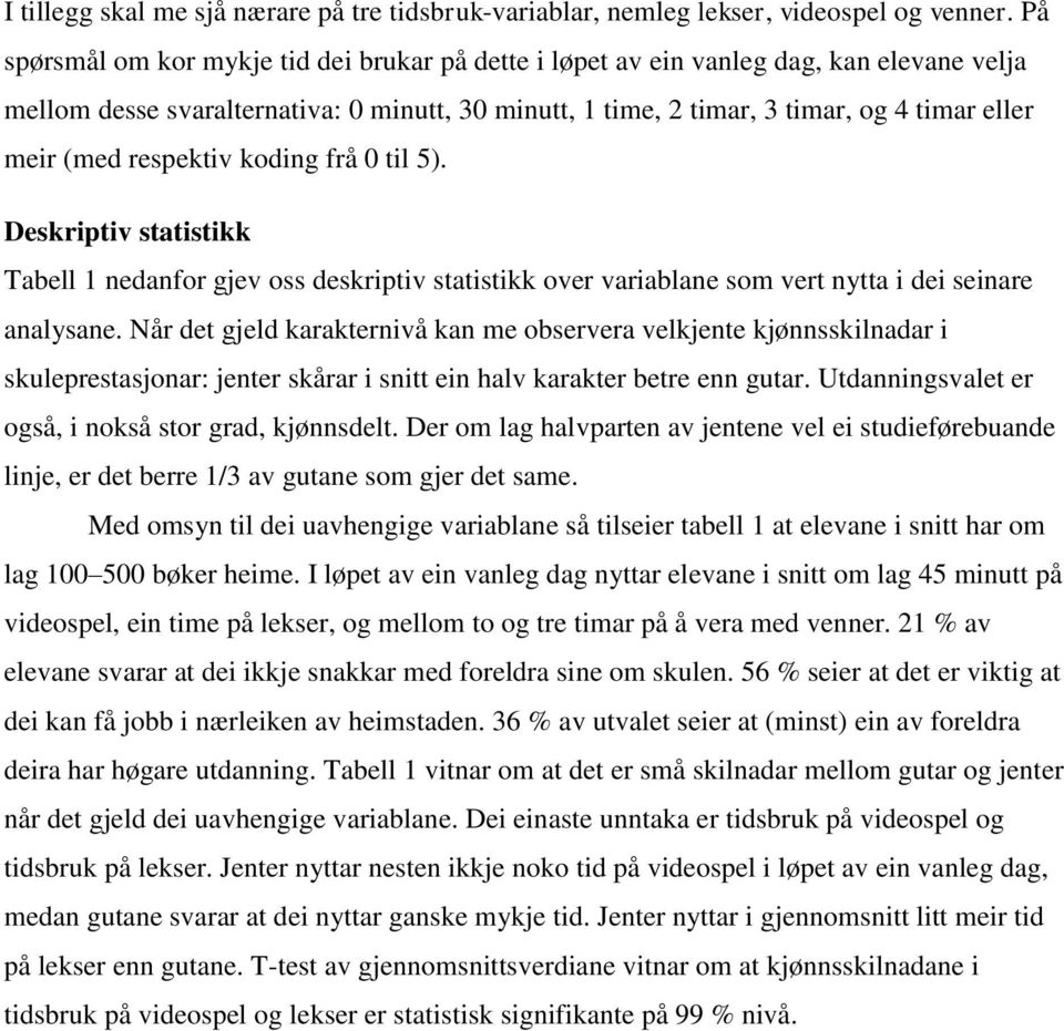 respektiv koding frå 0 til 5). Deskriptiv statistikk Tabell 1 nedanfor gjev oss deskriptiv statistikk over variablane som vert nytta i dei seinare analysane.