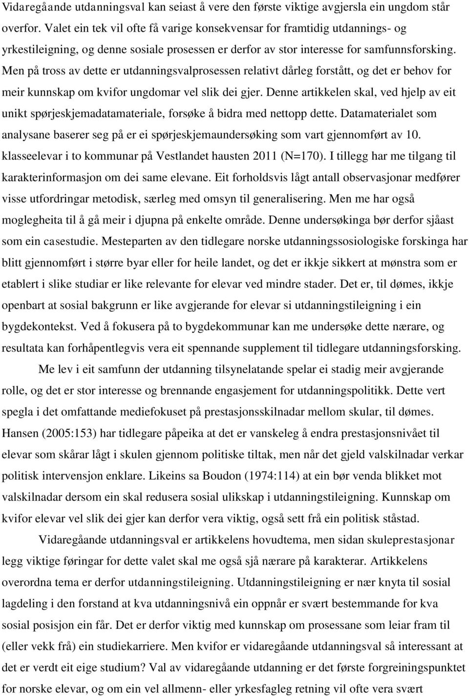 Men på tross av dette er utdanningsvalprosessen relativt dårleg forstått, og det er behov for meir kunnskap om kvifor ungdomar vel slik dei gjer.