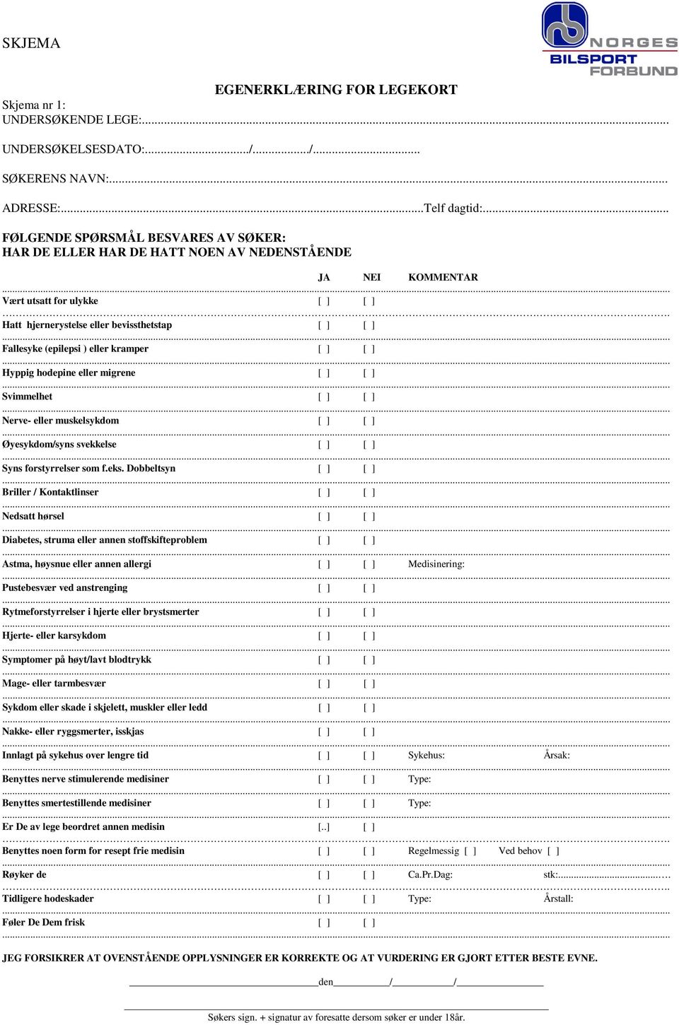 Hatt hjernerystelse eller bevissthetstap [ ] [ ] Fallesyke (epilepsi ) eller kramper [ ] [ ] Hyppig hodepine eller migrene [ ] [ ] Svimmelhet [ ] [ ] Nerve- eller muskelsykdom [ ] [ ] Øyesykdom/syns