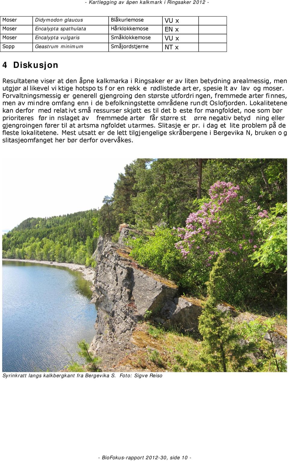 Forvaltningsmessig er generell gjengroing den største utfordri ngen, fremmede arter fi nnes, men av mi ndre omfang enn i de b efolkningstette områdene run dt Oslofjorden.