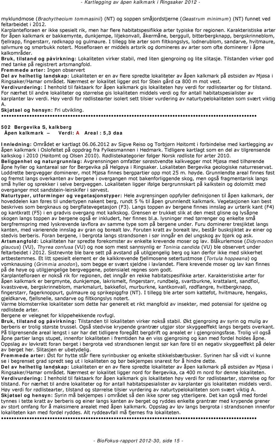 Karakteristiske arter for åpen kalkmark er bakkemynte, dunkjempe, liljekonvall, åkermåne, berggull, bitterbergknapp, bergskrinneblom, fjellrapp, fingerstarr, rødknapp og gulmaure.