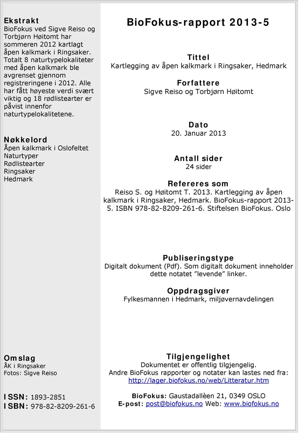 Nøkkelord Åpen kalkmark i Oslofeltet Naturtyper Rødlistearter Ringsaker Hedmark BioFokus-rapport 2013-5 Tittel Kartlegging av åpen kalkmark i Ringsaker, Hedmark Forfattere Sigve Reiso og Torbjørn