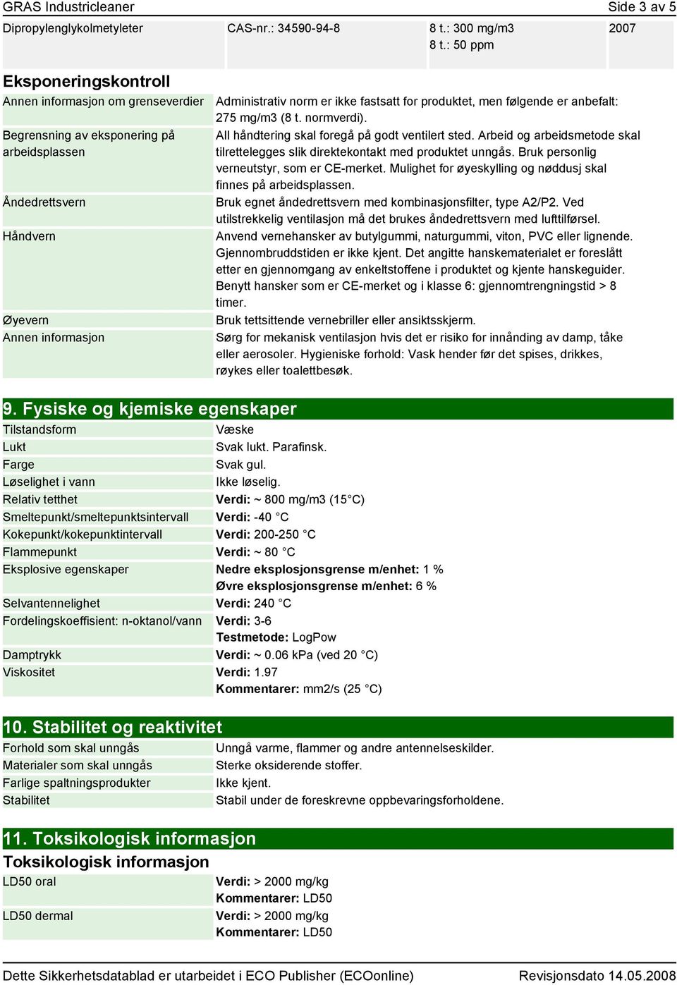 anbefalt: 275 mg/m3 (8 t. normverdi). All håndtering skal foregå på godt ventilert sted. Arbeid og arbeidsmetode skal tilrettelegges slik direktekontakt med produktet unngås.