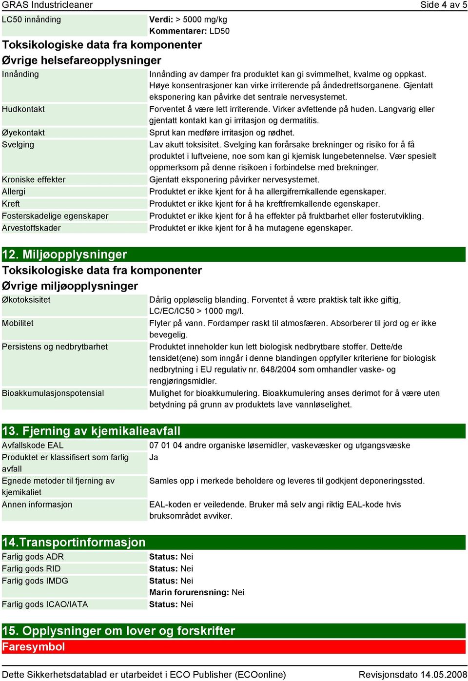 Miljøopplysninger Toksikologiske data fra komponenter Øvrige miljøopplysninger Økotoksisitet Mobilitet Persistens og nedbrytbarhet Bioakkumulasjonspotensial 13.