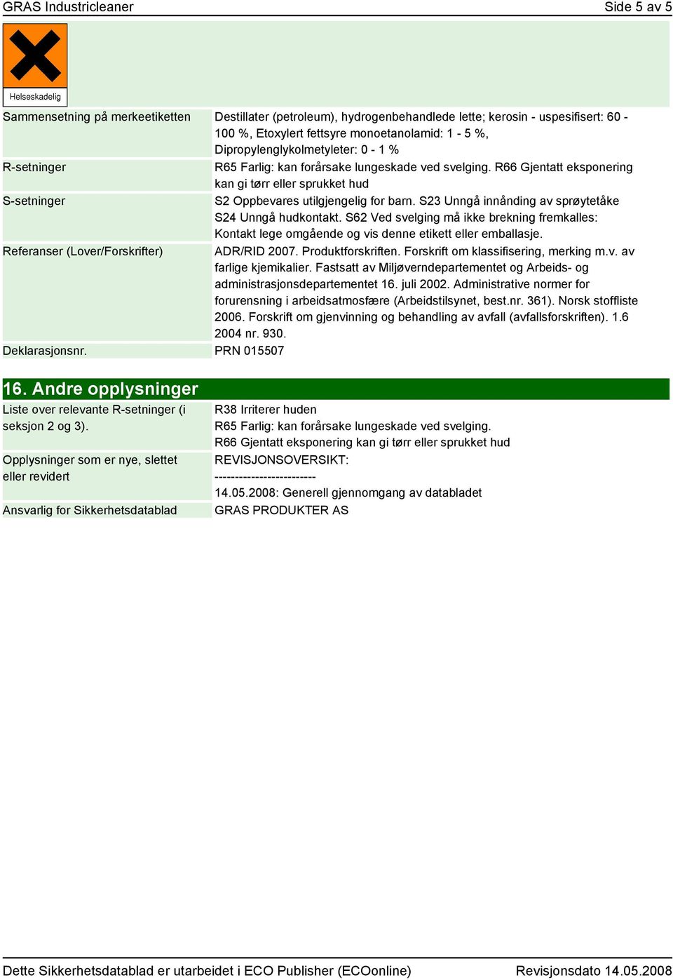 R66 Gjentatt eksponering kan gi tørr eller sprukket hud S-setninger S2 Oppbevares utilgjengelig for barn. S23 Unngå innånding av sprøytetåke S24 Unngå hudkontakt.