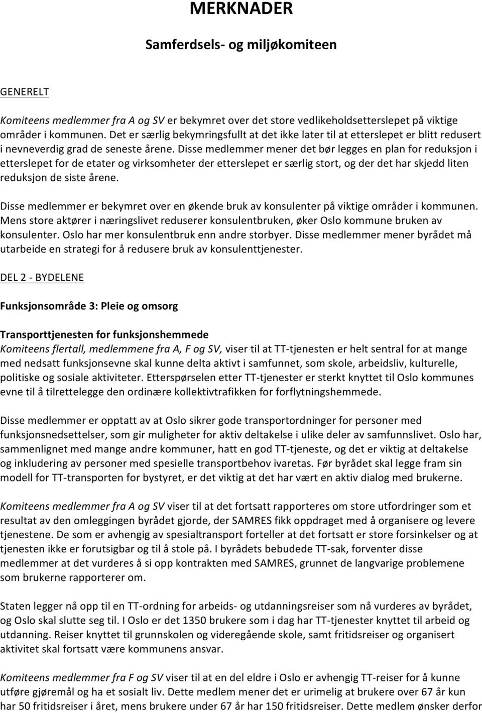 Disse medlemmer mener det bør legges en plan for reduksjon i etterslepet for de etater og virksomheter der etterslepet er særlig stort, og der det har skjedd liten reduksjon de siste årene.