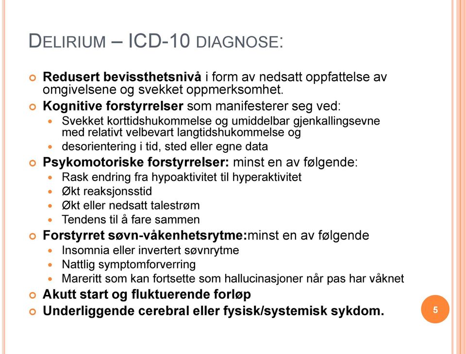 data Psykomotoriske forstyrrelser: minst en av følgende: Rask endring fra hypoaktivitet til hyperaktivitet Økt reaksjonsstid Økt eller nedsatt talestrøm Tendens til å fare sammen Forstyrret