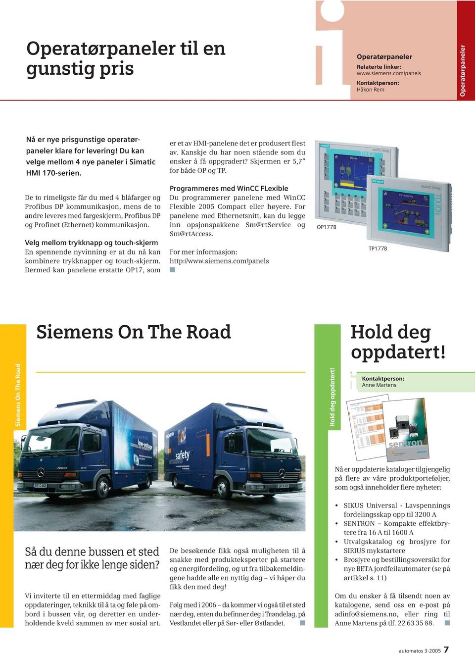 Skjermen er 5,7 for både OP og TP. De to rimeligste får du med 4 blåfarger og Profibus DP kommunikasjon, mens de to andre leveres med fargeskjerm, Profibus DP og Profinet (Ethernet) kommunikasjon.