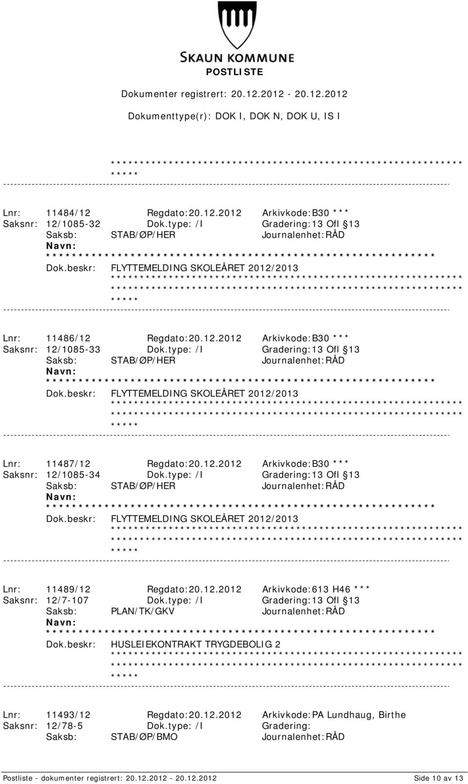 type: /I Gradering:13 Ofl 13 FLYTTEMELDING SKOLEÅRET 2012/2013 Lnr: 11489/12 Regdato:20.12.2012 Arkivkode:613 H46 *** Saksnr: 12/7-107 Dok.