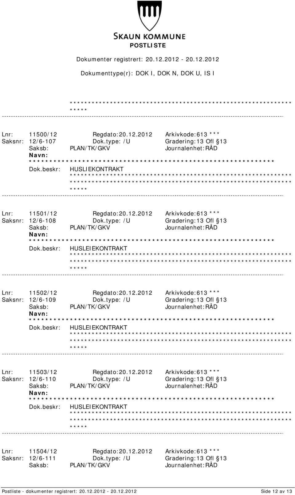 type: /U Gradering:13 Ofl 13 HUSLEIEKONTRAKT Lnr: 11503/12 Regdato:20.12.2012 Arkivkode:613 *** Saksnr: 12/6-110 Dok.