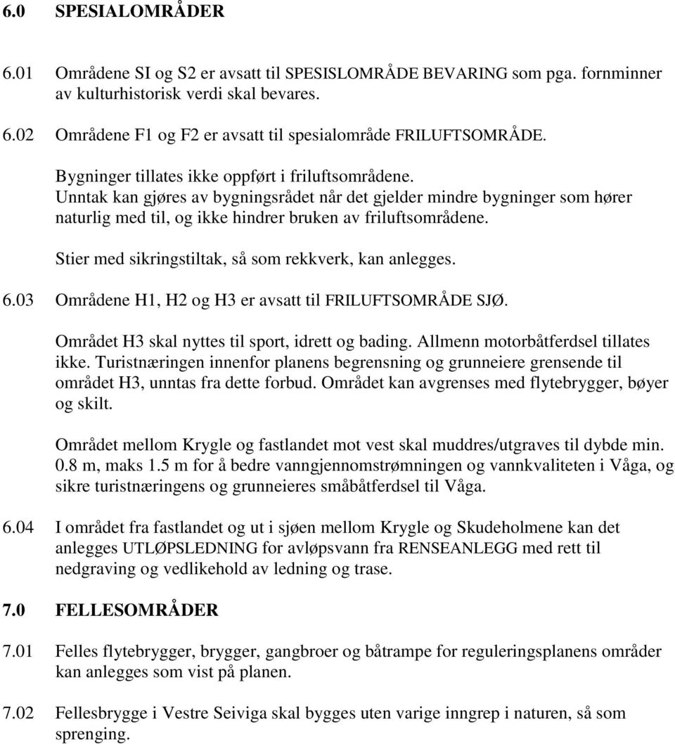 Stier med sikringstiltak, så som rekkverk, kan anlegges. 6.03 Områdene H1, H2 og H3 er avsatt til FRILUFTSOMRÅDE SJØ. Området H3 skal nyttes til sport, idrett og bading.