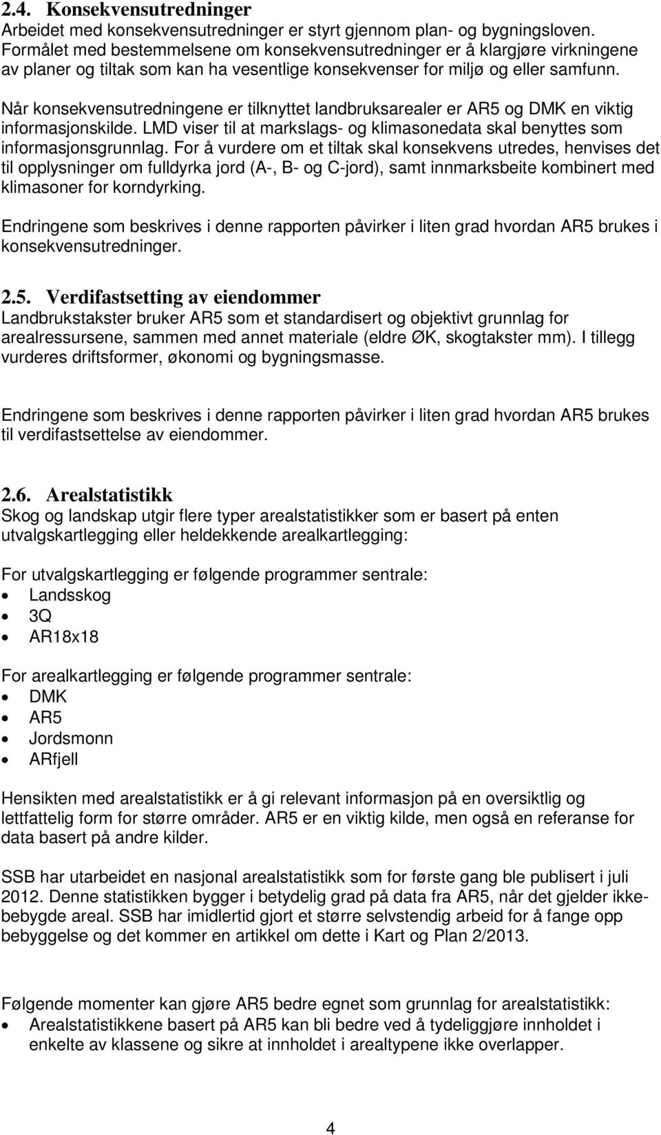 Når konsekvensutredningene er tilknyttet landbruksarealer er AR5 og DMK en viktig informasjonskilde. LMD viser til at markslags- og klimasonedata skal benyttes som informasjonsgrunnlag.