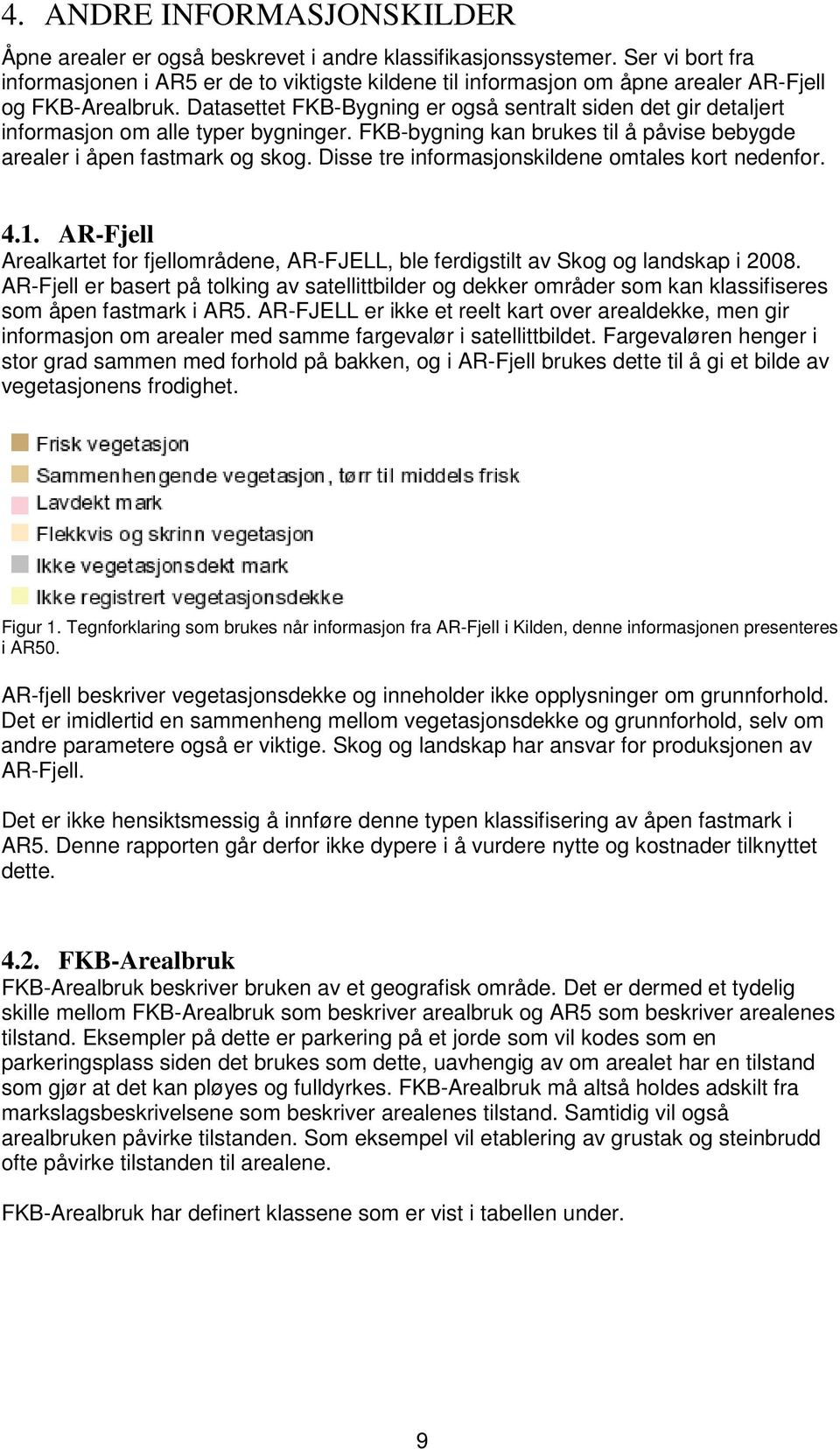 Datasettet FKB-Bygning er også sentralt siden det gir detaljert informasjon om alle typer bygninger. FKB-bygning kan brukes til å påvise bebygde arealer i åpen fastmark og skog.