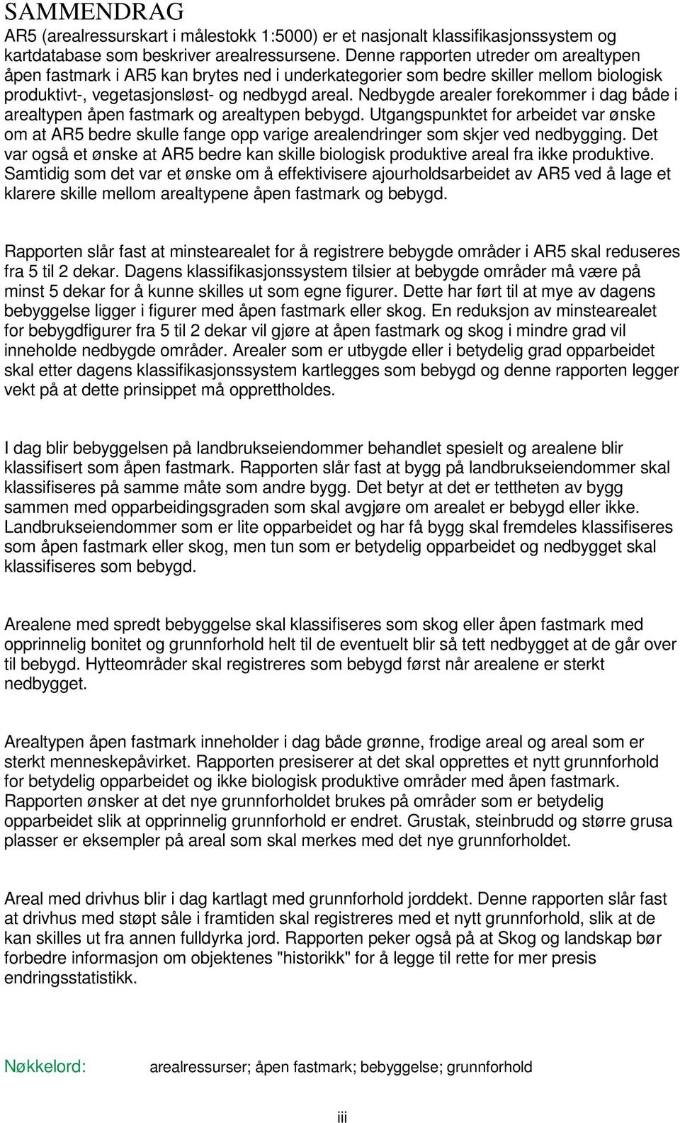 Nedbygde arealer forekommer i dag både i arealtypen åpen fastmark og arealtypen bebygd.