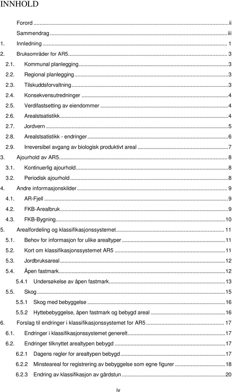 Irreversibel avgang av biologisk produktivt areal... 7 3. Ajourhold av AR5... 8 3.1. Kontinuerlig ajourhold... 8 3.2. Periodisk ajourhold... 8 4. Andre informasjonskilder... 9 4.1. AR-Fjell... 9 4.2. FKB-Arealbruk.