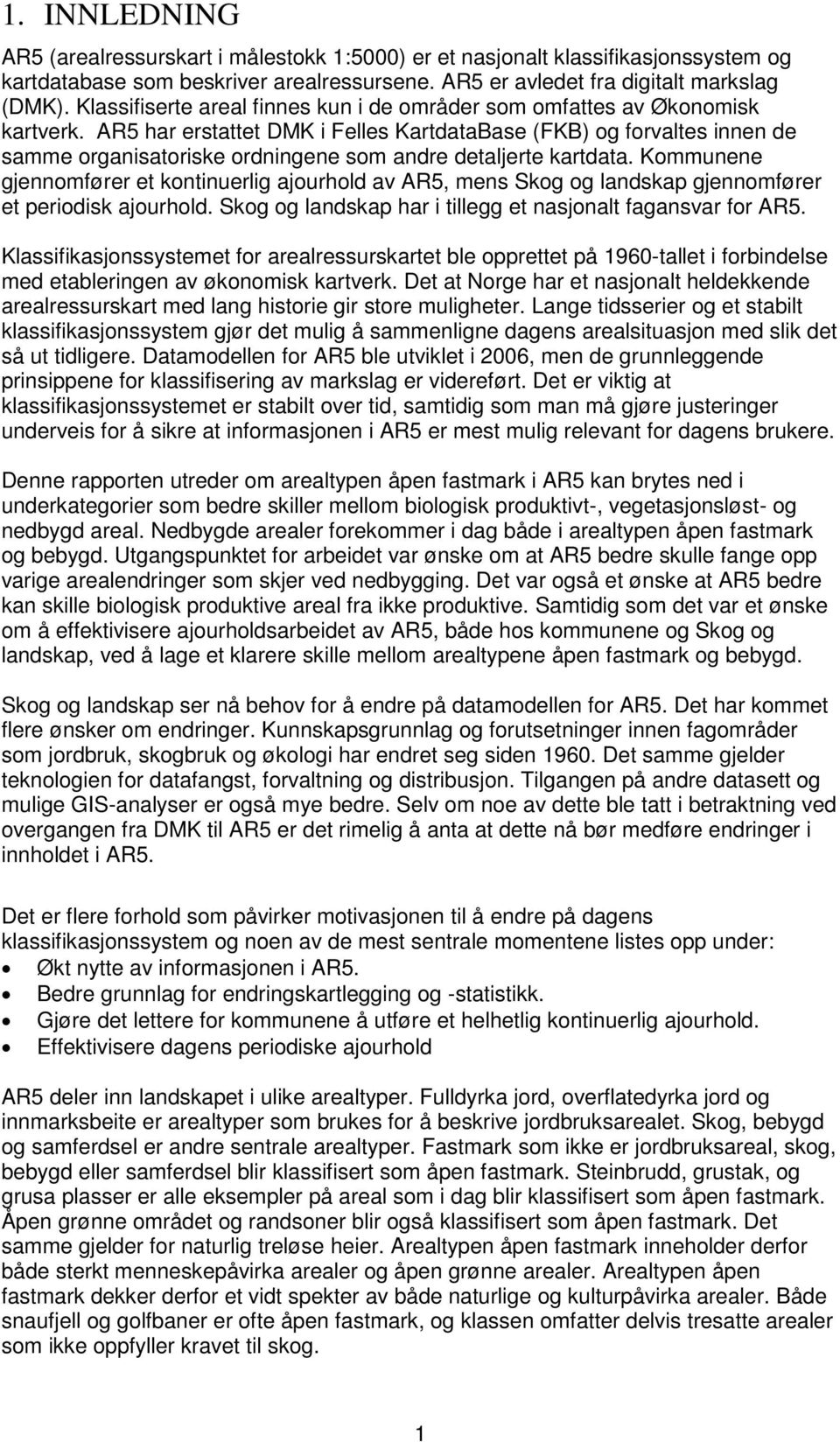 AR5 har erstattet DMK i Felles KartdataBase (FKB) og forvaltes innen de samme organisatoriske ordningene som andre detaljerte kartdata.