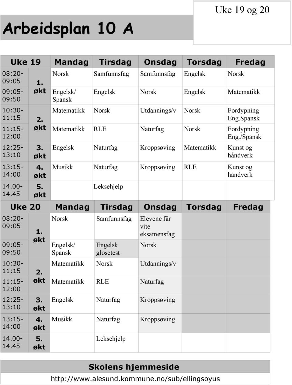 /Spansk Engelsk Naturfag Kroppsøving Matematikk Kunst og håndverk Musikk Naturfag Kroppsøving RLE Kunst og håndverk Leksehjelp Uke 20 Mandag Tirsdag Onsdag Torsdag Fredag 08:20-09:05 09:05-09:50 1.