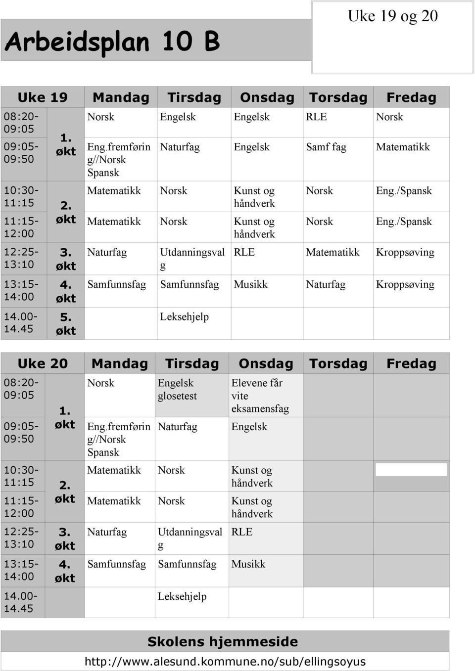 fremførin g//norsk Spansk Naturfag Engelsk Samf fag Matematikk Matematikk Norsk Kunst og håndverk Matematikk Norsk Kunst og håndverk Naturfag Utdanningsval g Norsk Norsk Eng./Spansk Eng.