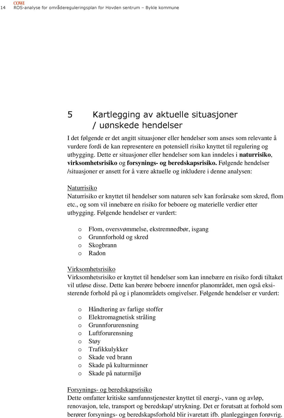 Dette er situasjner eller hendelser sm kan inndeles i naturrisik, virksmhetsrisik g frsynings- g beredskapsrisik.