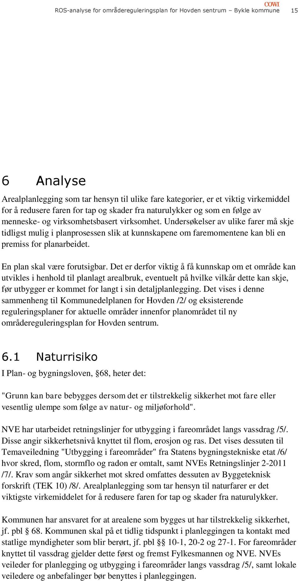 Undersøkelser av ulike farer må skje tidligst mulig i planprsessen slik at kunnskapene m faremmentene kan bli en premiss fr planarbeidet. En plan skal være frutsigbar.