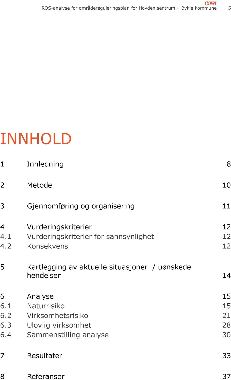 2 Knsekvens 12 5 Kartlegging av aktuelle situasjner / uønskede hendelser 14 6 Analyse 15 6.