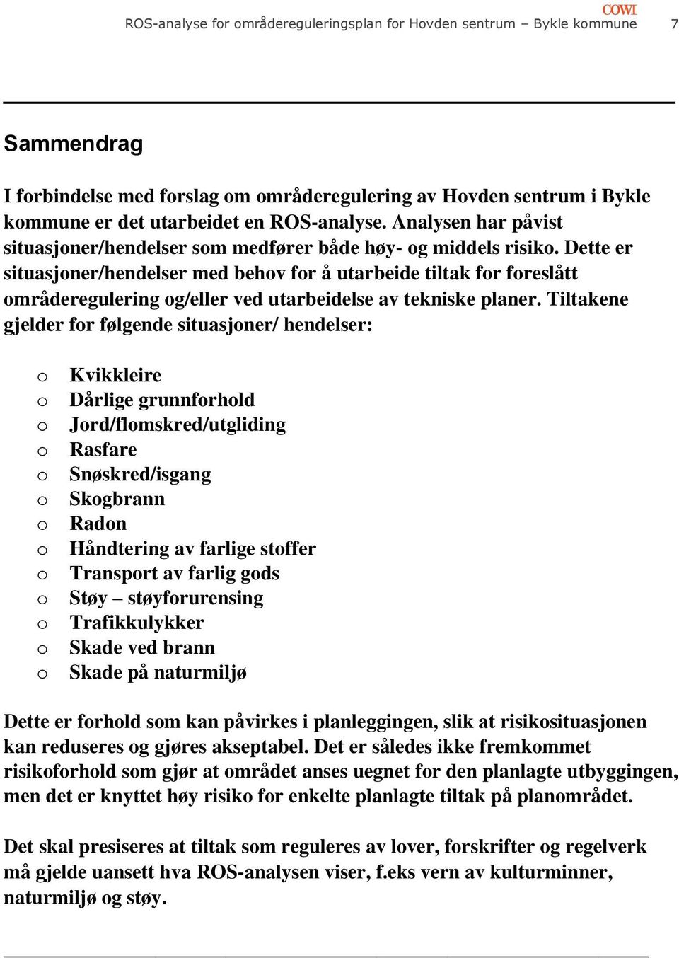 Dette er situasjner/hendelser med behv fr å utarbeide tiltak fr freslått mråderegulering g/eller ved utarbeidelse av tekniske planer.