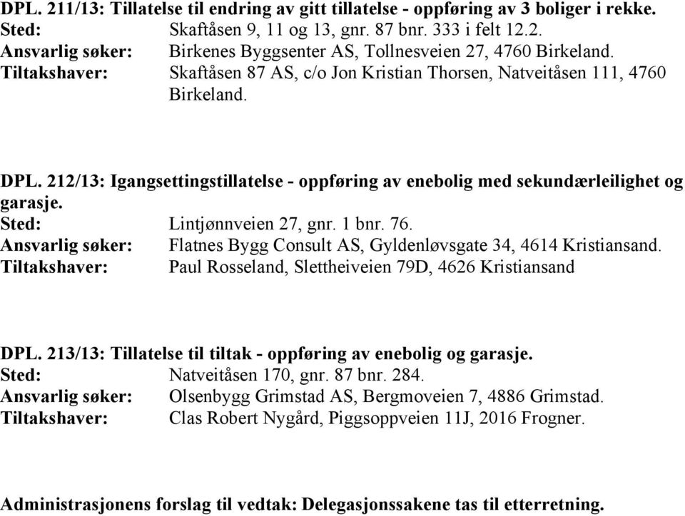 Sted: Lintjønnveien 27, gnr. 1 bnr. 76. Ansvarlig søker: Flatnes Bygg Consult AS, Gyldenløvsgate 34, 4614 Kristiansand. Tiltakshaver: Paul Rosseland, Slettheiveien 79D, 4626 Kristiansand DPL.