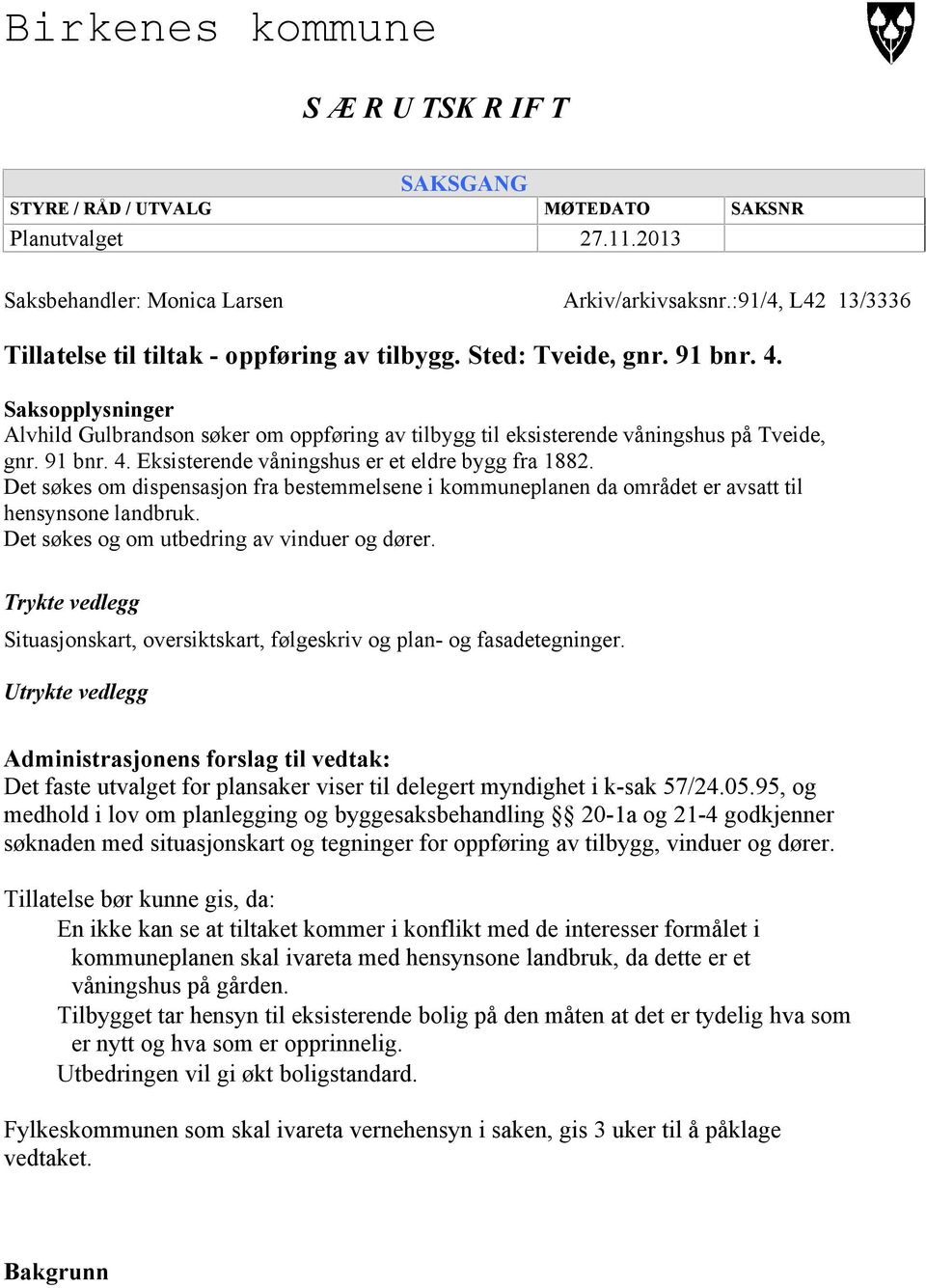 Saksopplysninger Alvhild Gulbrandson søker om oppføring av tilbygg til eksisterende våningshus på Tveide, gnr. 91 bnr. 4. Eksisterende våningshus er et eldre bygg fra 1882.