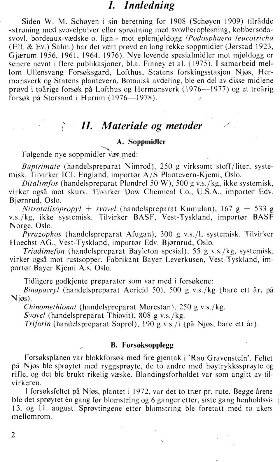 Nye lovende spesialmidler mot mjoldogg er senere nevnt i Oere publikasjoner, bl.a. Finney et al. (1975).