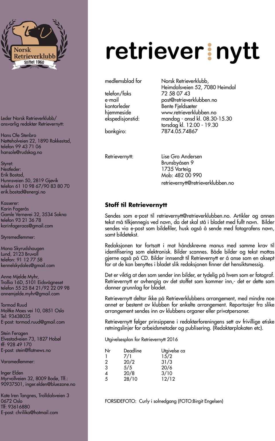 no Kasserer: Karin Fagerås Gamle Vernevei 32, 3534 Sokna telefon 93 21 36 78 karinfageraas@gmail.com Styremedlemmer: Mona Skyrudshaugen Lund, 2123 Bruvoll telefon: 91 12 77 58 kennelskydales@gmail.