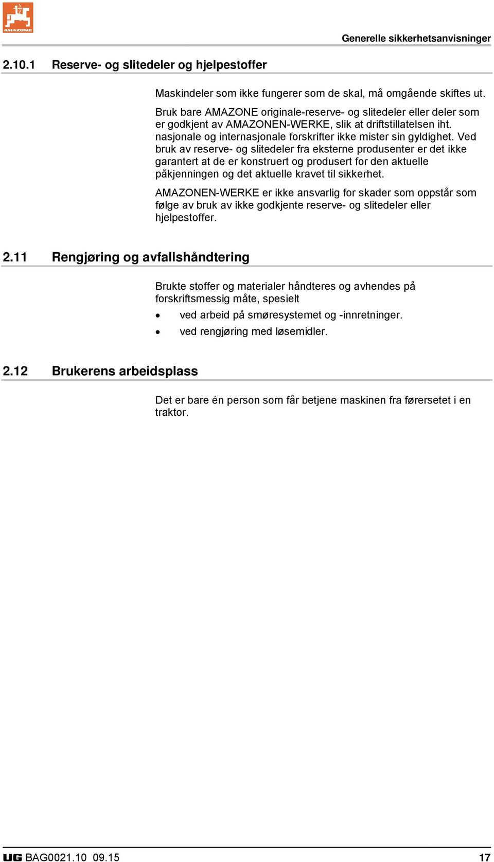 Ved bruk av reserve- og slitedeler fra eksterne produsenter er det ikke garantert at de er konstruert og produsert for den aktuelle påkjenningen og det aktuelle kravet til sikkerhet.