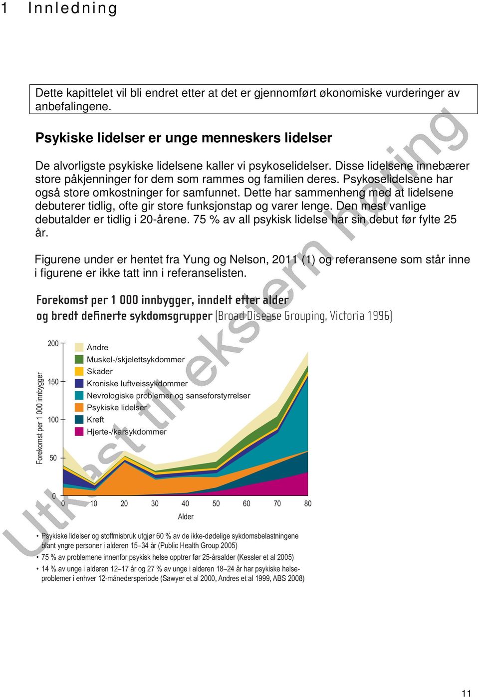 Psykoselidelsene har også store omkostninger for samfunnet. Dette har sammenheng med at lidelsene debuterer tidlig, ofte gir store funksjonstap og varer lenge.