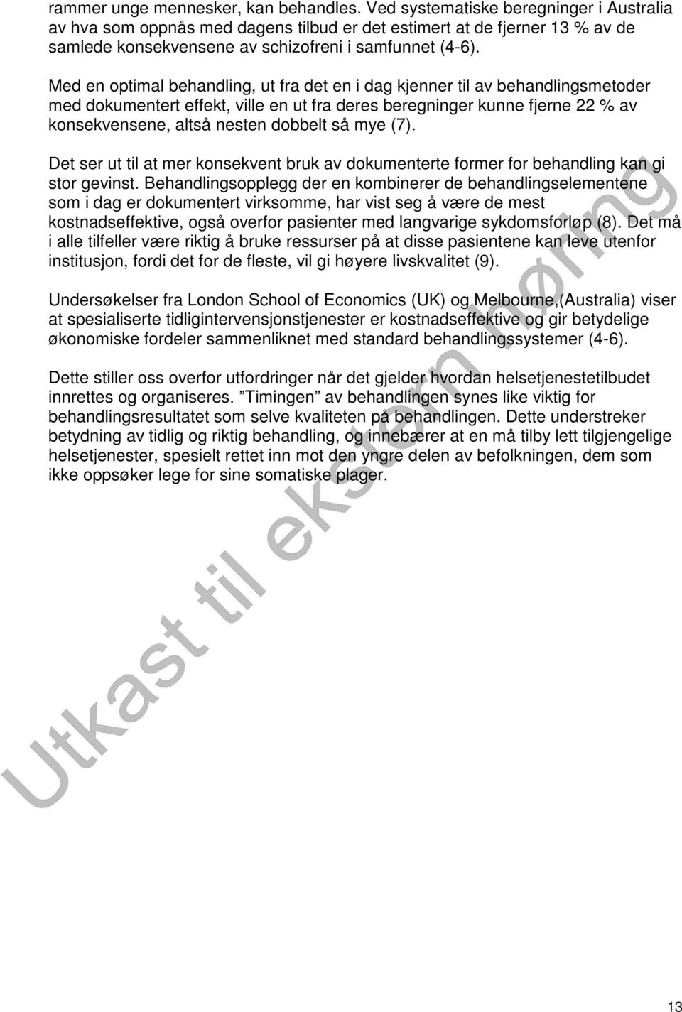 Med en optimal behandling, ut fra det en i dag kjenner til av behandlingsmetoder med dokumentert effekt, ville en ut fra deres beregninger kunne fjerne 22 % av konsekvensene, altså nesten dobbelt så