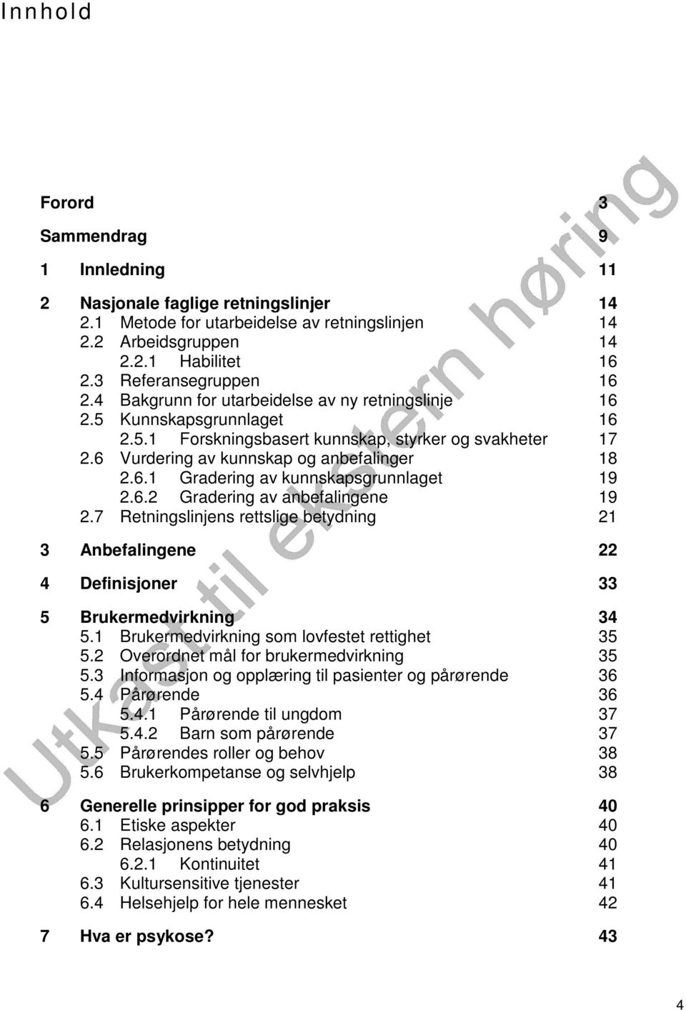 6.2 Gradering av anbefalingene 19 2.7 Retningslinjens rettslige betydning 21 3 Anbefalingene 22 4 Definisjoner 33 5 Brukermedvirkning 34 5.1 Brukermedvirkning som lovfestet rettighet 35 5.