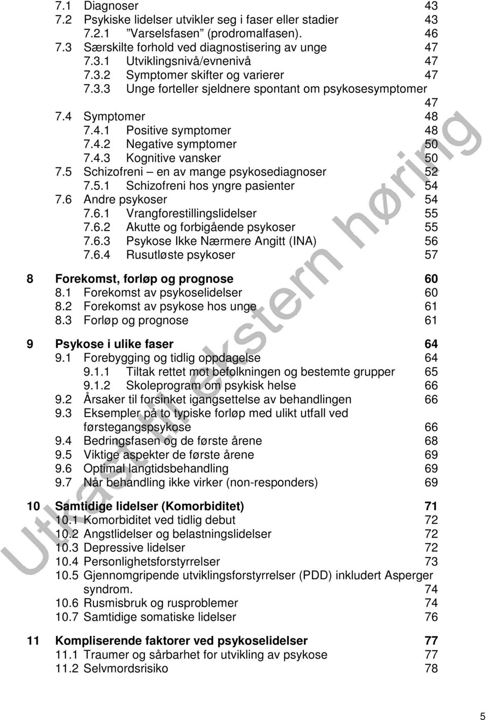 5 Schizofreni en av mange psykosediagnoser 52 7.5.1 Schizofreni hos yngre pasienter 54 7.6 Andre psykoser 54 7.6.1 Vrangforestillingslidelser 55 7.6.2 Akutte og forbigående psykoser 55 7.6.3 Psykose Ikke Nærmere Angitt (INA) 56 7.