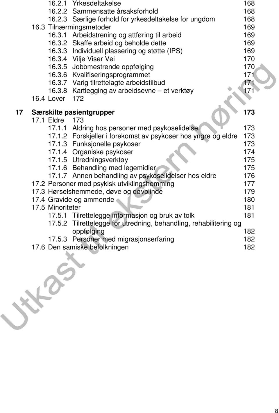 3.8 Kartlegging av arbeidsevne et verktøy 171 16.4 Lover 172 17 Særskilte pasientgrupper 173 17.1 Eldre 173 17.1.1 Aldring hos personer med psykoselidelse. 173 17.1.2 Forskjeller i forekomst av psykoser hos yngre og eldre 173 17.