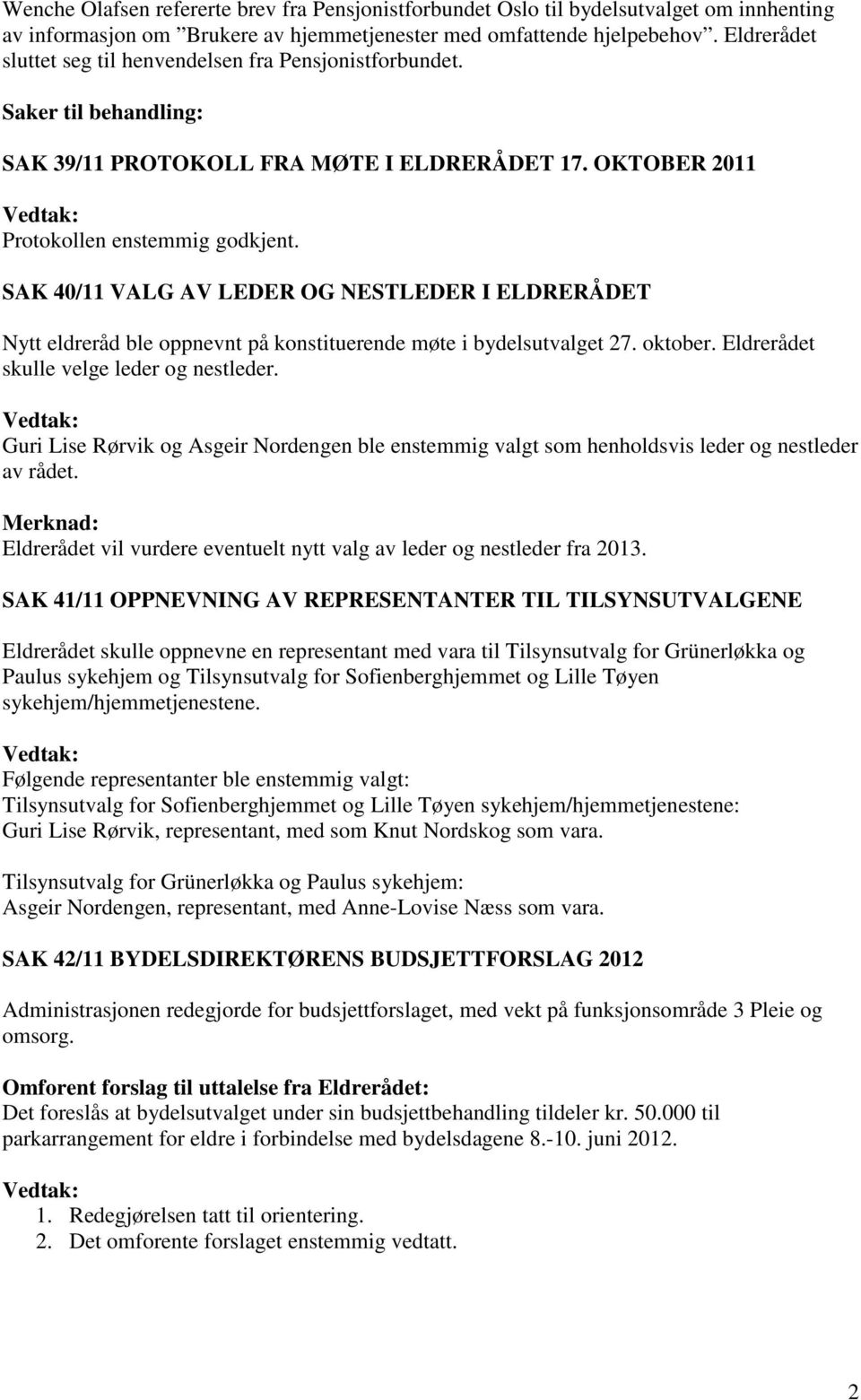 SAK 40/11 VALG AV LEDER OG NESTLEDER I ELDRERÅDET Nytt eldreråd ble oppnevnt på konstituerende møte i bydelsutvalget 27. oktober. Eldrerådet skulle velge leder og nestleder.