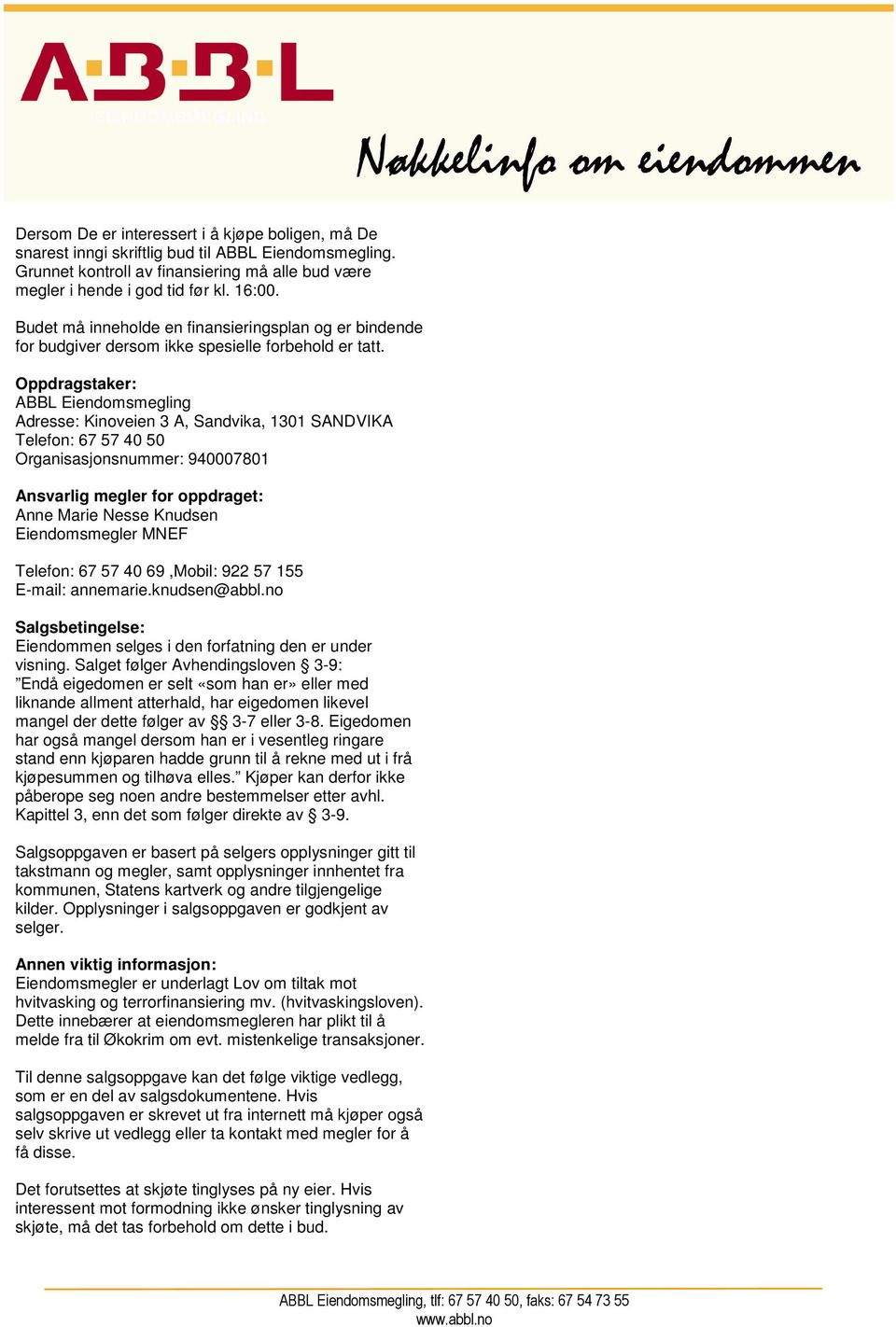 Oppdragstaker: ABBL Eiendomsmegling Adresse: Kinoveien 3 A, Sandvika, 1301 SANDVIKA Telefon: 67 57 40 50 Organisasjonsnummer: 940007801 Ansvarlig megler for oppdraget: Anne Marie Nesse Knudsen