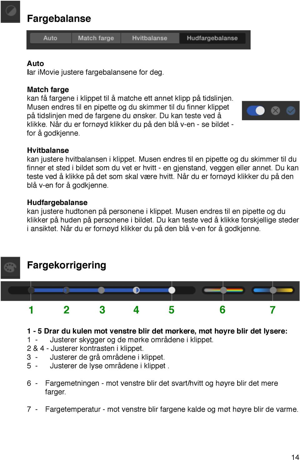 Når du er fornøyd klikker du på den blå v-en - se bildet - for å godkjenne. Hvitbalanse kan justere hvitbalansen i klippet.