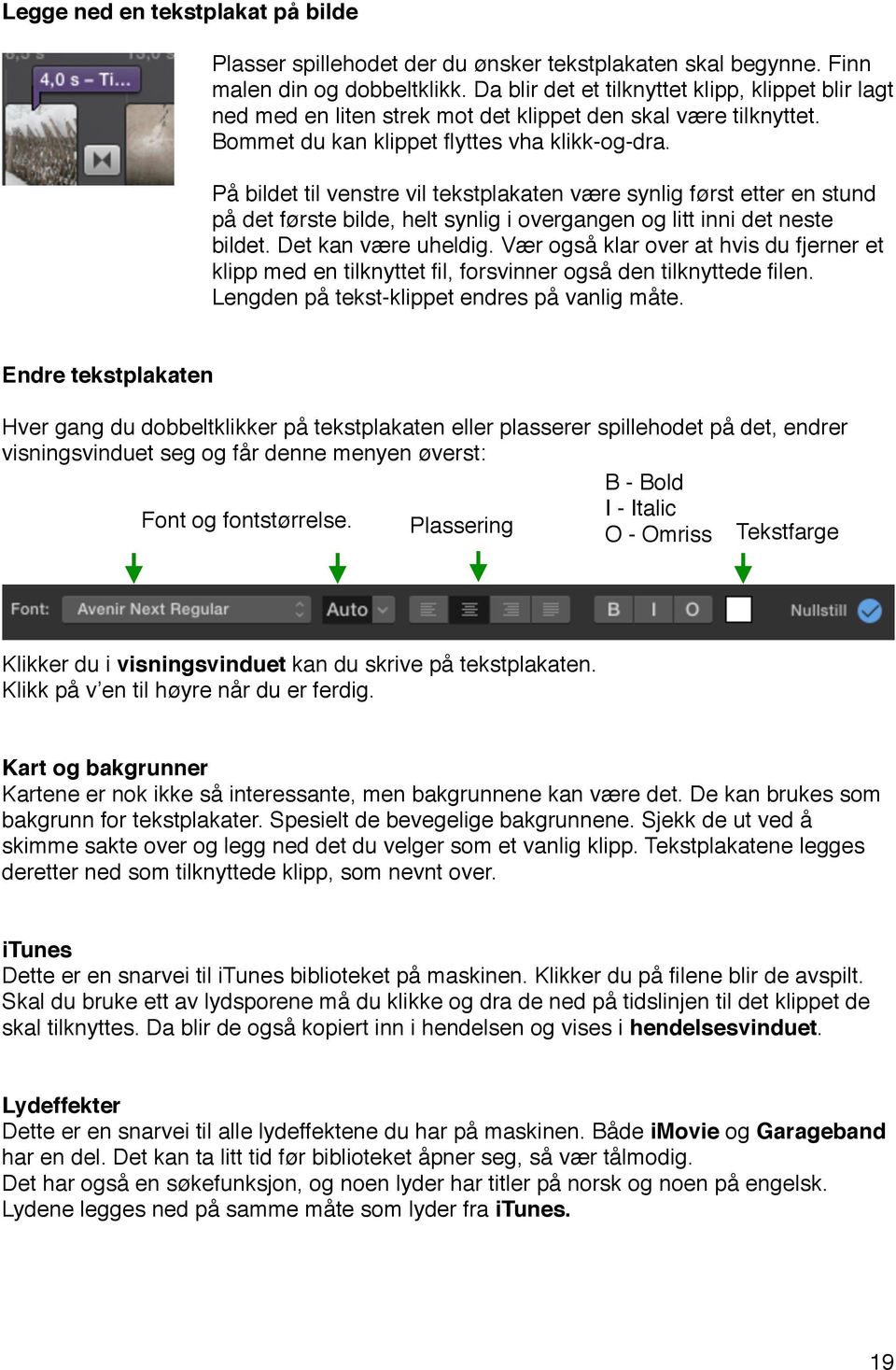 På bildet til venstre vil tekstplakaten være synlig først etter en stund på det første bilde, helt synlig i overgangen og litt inni det neste bildet. Det kan være uheldig.