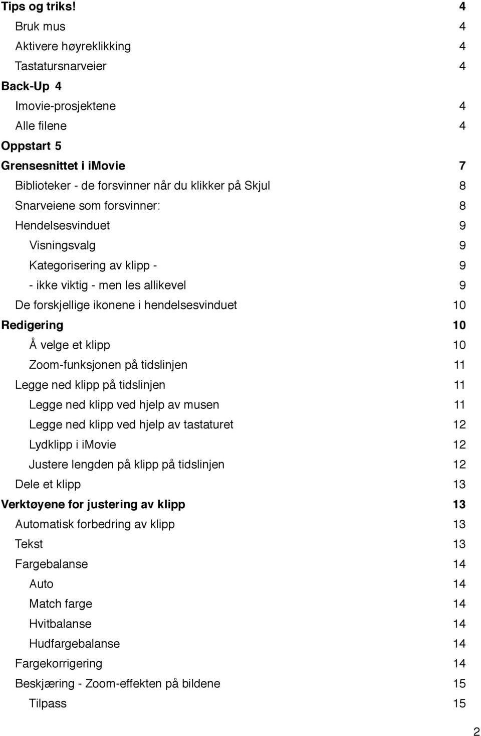 Snarveiene som forsvinner: 8 Hendelsesvinduet 9 Visningsvalg 9 Kategorisering av klipp - 9 - ikke viktig - men les allikevel 9 De forskjellige ikonene i hendelsesvinduet 10 Redigering 10 Å velge et