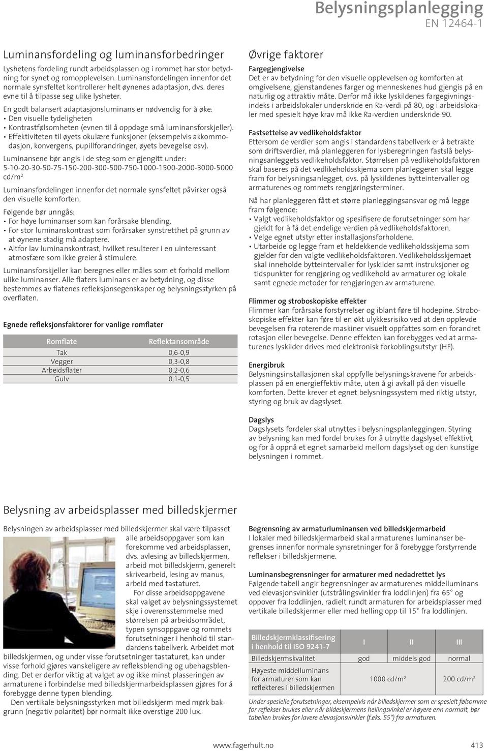 En godt balansert adaptasjonsluminans er nødvendig for å øke: Den visuelle tydeligheten Kontrastfølsomheten (evnen til å oppdage små luminansforskjeller).