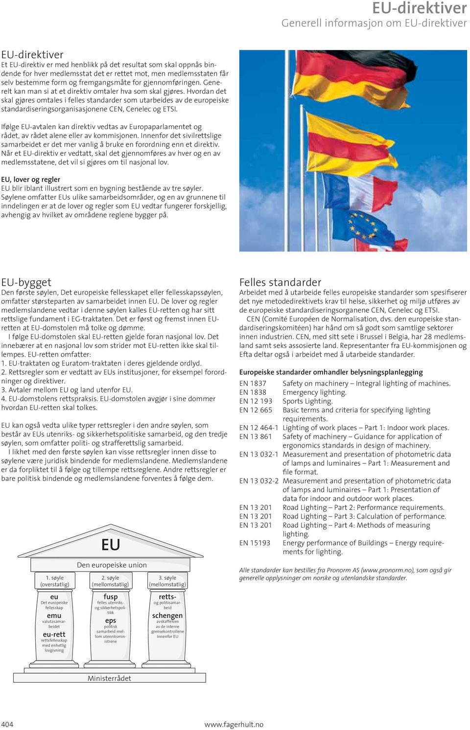 Hvordan det skal gjøres omtales i felles standarder som utarbeides av de europeiske standardiseringsorganisasjonene CEN, Cenelec og ETSI.