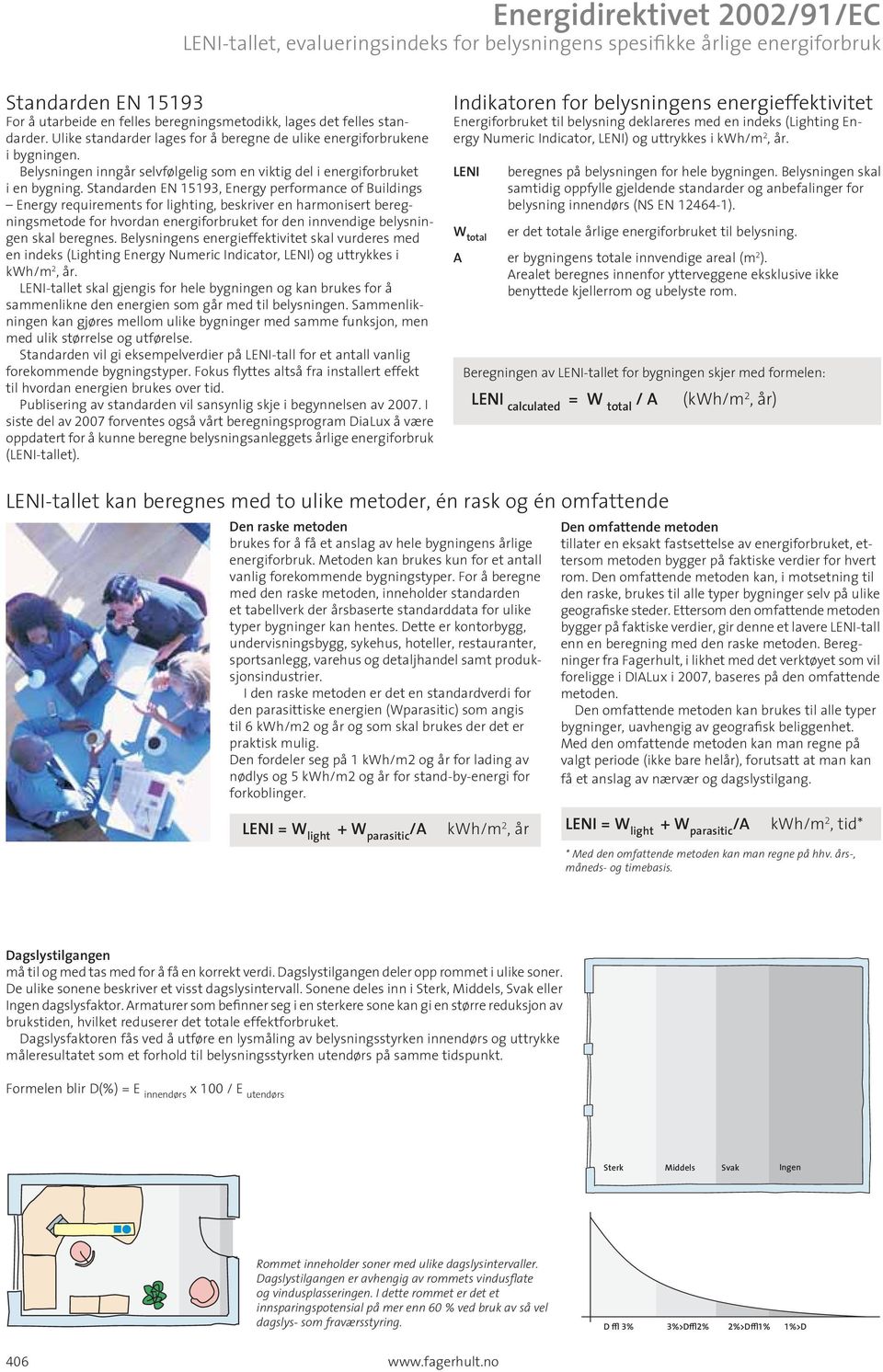 Standarden EN 15193, Energy performance of Buildings Energy requirements for lighting, beskriver en harmonisert beregningsmetode for hvordan energiforbruket for den innvendige belysningen skal