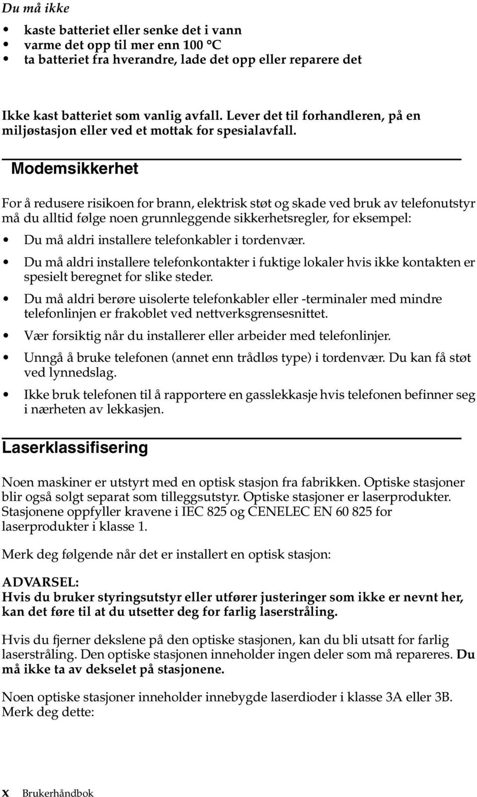 Modemsikkerhet For å redusere risikoen for brann, elektrisk støt og skade ved bruk av telefonutstyr må du alltid følge noen grunnleggende sikkerhetsregler, for eksempel: Du må aldri installere