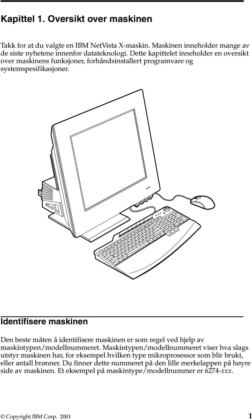 Identifisere maskinen Den beste måten å identifisere maskinen er som regel ved hjelp av maskintypen/modellnummeret.