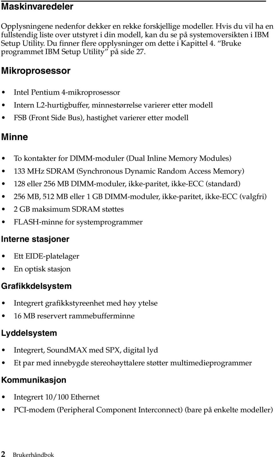 Mikroprosessor Intel Pentium 4-mikroprosessor Intern L2-hurtigbuffer, minnestørrelse varierer etter modell FSB (Front Side Bus), hastighet varierer etter modell Minne To kontakter for DIMM-moduler