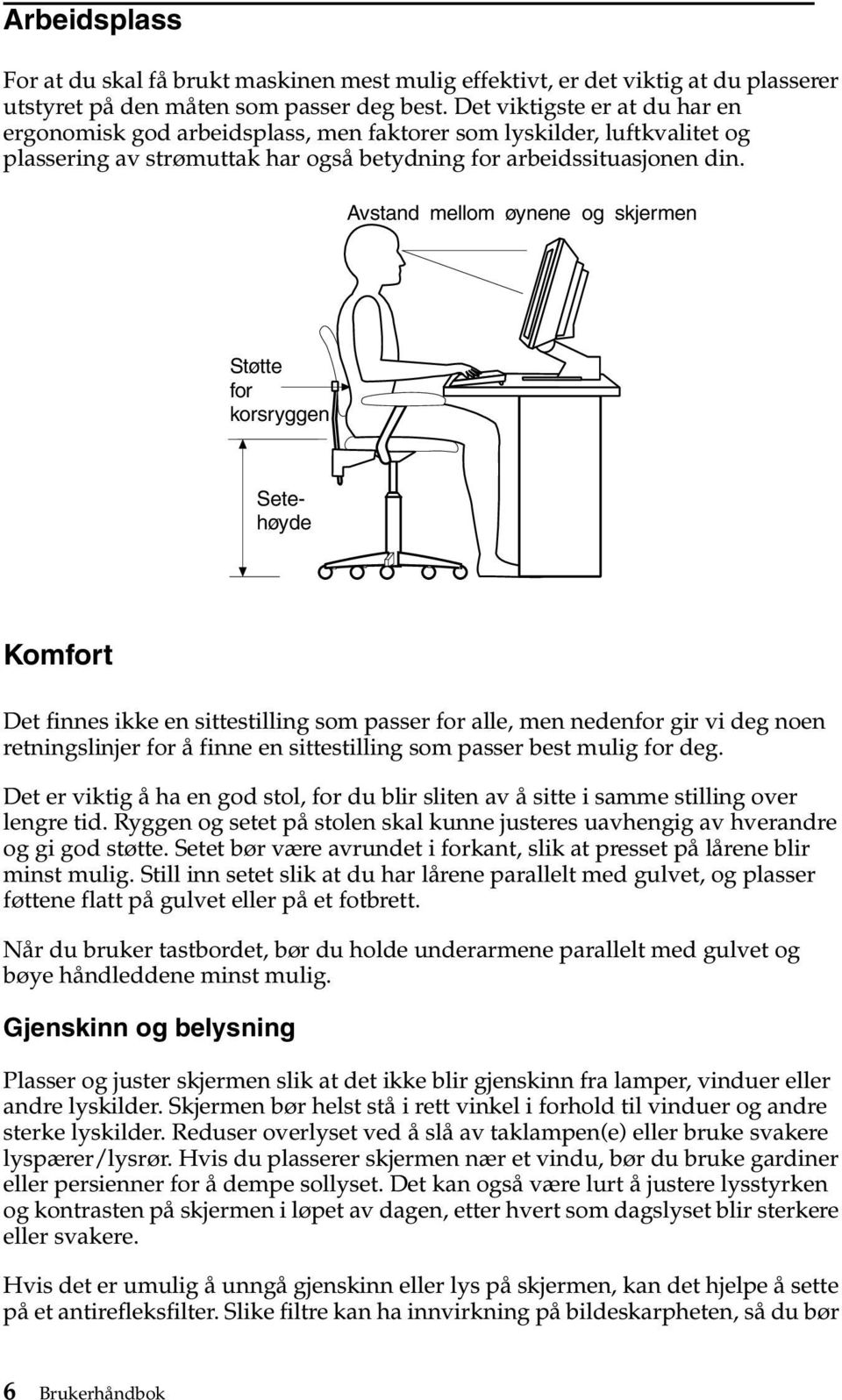 Avstand mellom øynene og skjermen Støtte for korsryggen Setehøyde Komfort Det finnes ikke en sittestilling som passer for alle, men nedenfor gir vi deg noen retningslinjer for å finne en