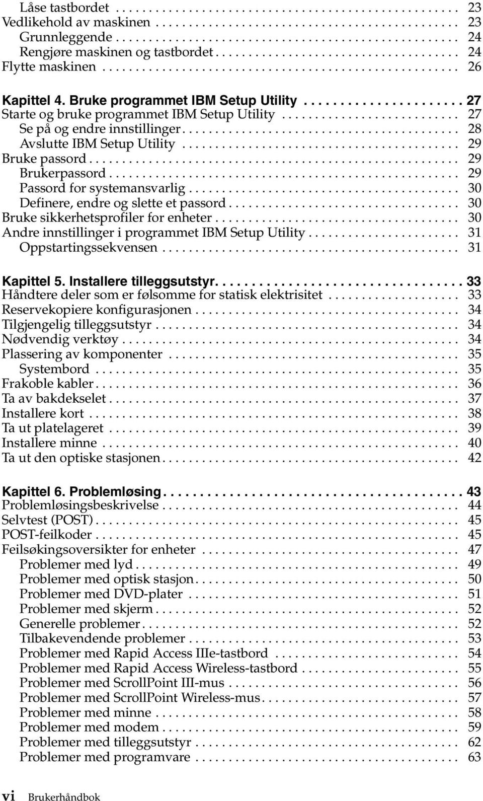 ..................... 27 Starte og bruke programmet IBM Setup Utility........................... 27 Se på og endre innstillinger.......................................... 28 Avslutte IBM Setup Utility.